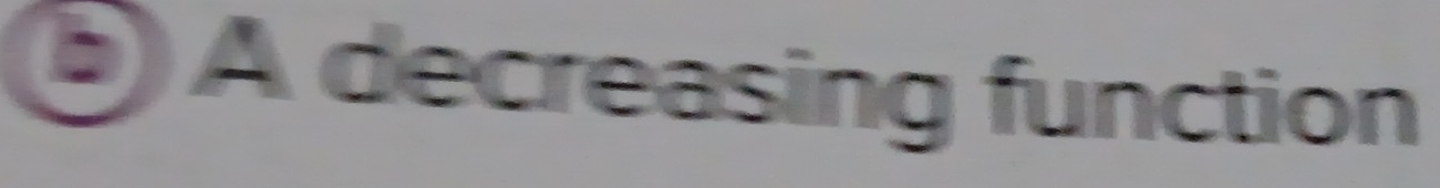 A decreasing function