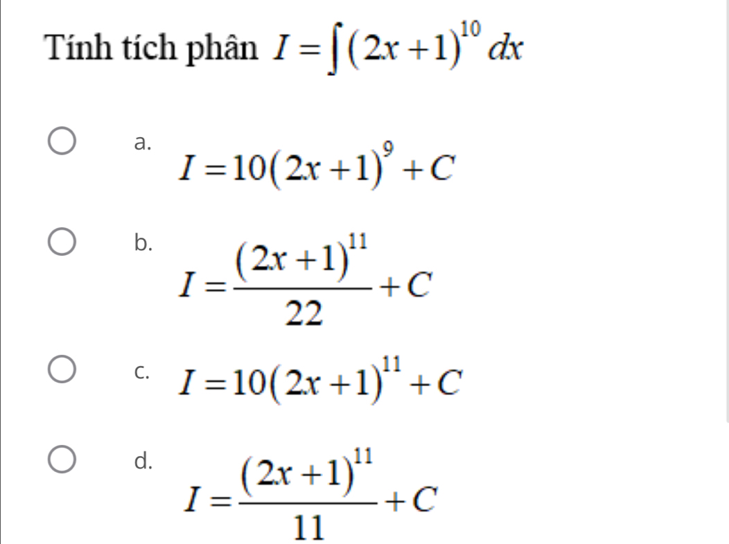 Tính tích phân I=∈t (2x+1)^10dx
a. I=10(2x+1)^9+C
b. I=frac (2x+1)^1122+C
C. I=10(2x+1)^11+C
d. I=frac (2x+1)^1111+C