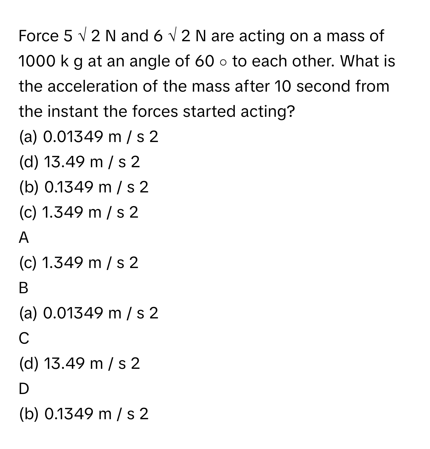 Solved: Force 5 √ 2 N and 6 √ 2 N are acting on a mass of 1000 k g ...