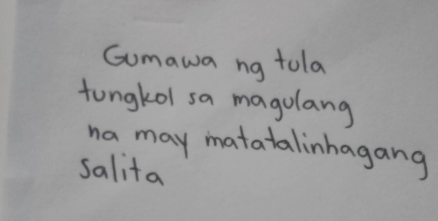 Gumawa ng tola 
fungkol sa magolang 
na may matatalinhagang 
salita