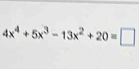 4x^4+5x^3-13x^2+20=□