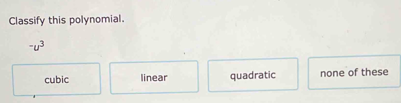 Classify this polynomial.
-u^3
cubic linear quadratic none of these