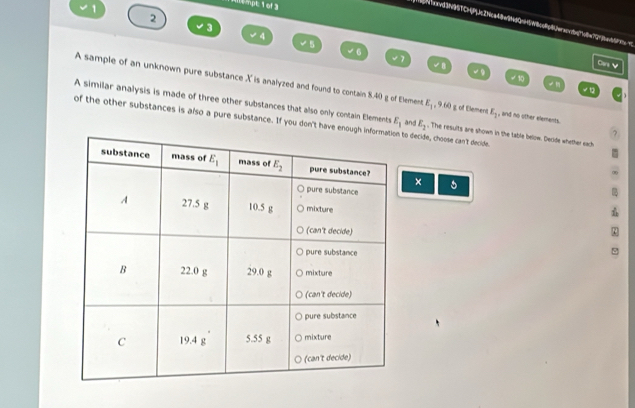 1
1 e mpt1 of 3
2
E_1 9 60 g of Element E_2 , and no other elements.
√
A similar analysis is made of three other substances that also only contain Elements E_1 and E_1. The resuits are shown in the table below. Decide whether each
of the other substances is also a pure substance. If you don't have to decide, choose can't decide.
×