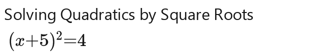 Solving Quadratics by Square Roots
(x-5)^2=4