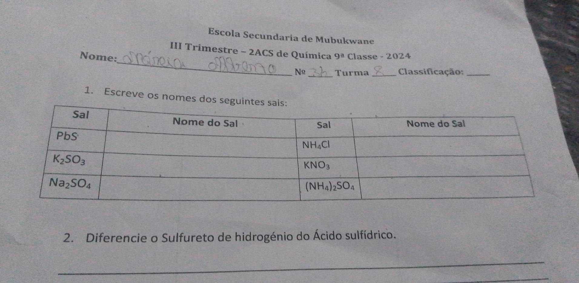 Escola Secundaria de Mubukwane
III Trimestre - 2ACS de Química 9^(_ a) Classe - 2024
Nome:_ Nº _Turma _ Classificação:_
1. Escreve os nomes dos segu
2. Diferencie o Sulfureto de hidrogénio do Ácido sulfídrico.
_
_