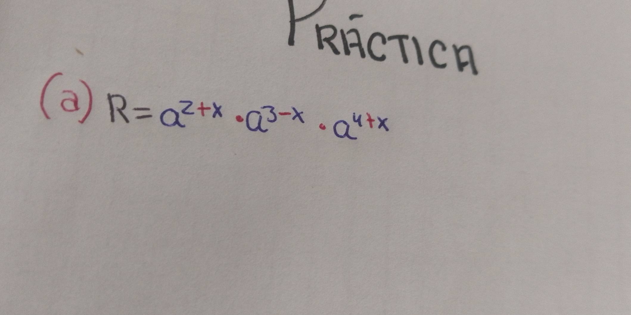 PRRCTICA 
(a)
R=a^(2+x)· a^(3-x)· a^(4+x)