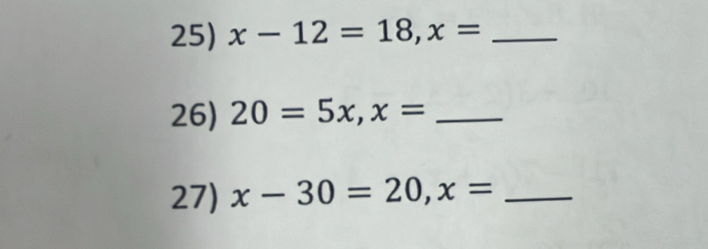 x-12=18, x= _
26) 20=5x, x= _
27) x-30=20, x= _