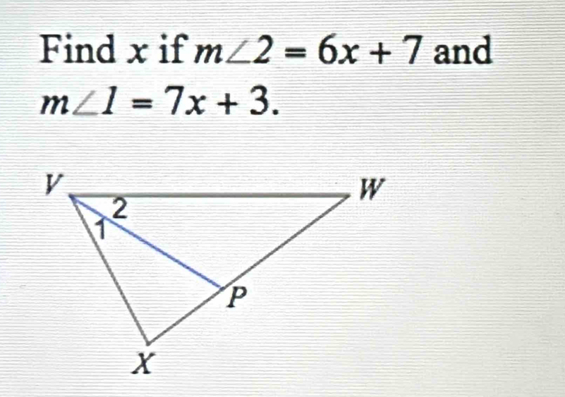 Find x if m∠ 2=6x+7 and
m∠ 1=7x+3.