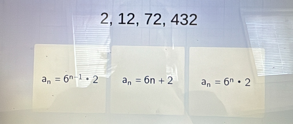 2, 12, 72, 432
a_n=6^(n-1)· 2 a_n=6n+2 a_n=6^n· 2