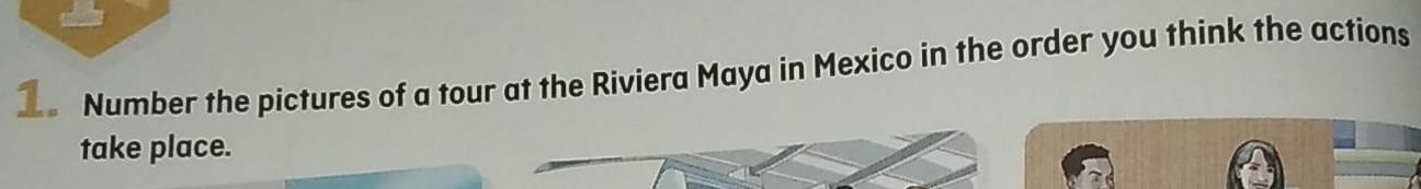 Number the pictures of a tour at the Riviera Maya in Mexico in the order you think the actions 
take place.