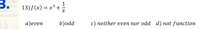 f(x)=x^3+ 1/x 
a)even b)odd c) neither even nor odd d) not function