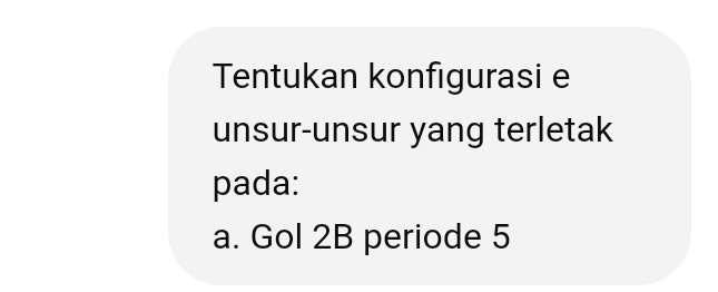 Tentukan konfigurasi e 
unsur-unsur yang terletak 
pada: 
a. Gol 2B periode 5