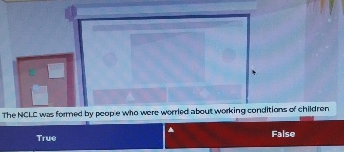 The NCLC was formed by people who were worried about working conditions of children
True False
