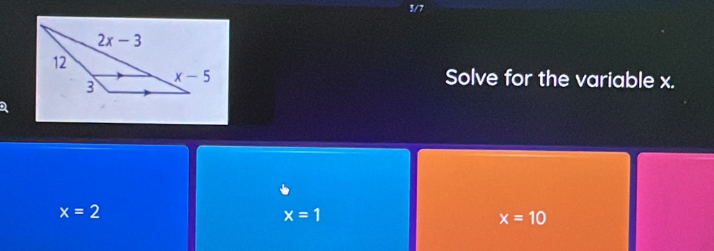 3/7
Solve for the variable x.
x=2
x=1
x=10