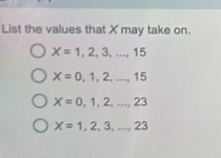 List the values that X may take on.
X=1,2,3,...,15
X=0,1,2,...,15
X=0,1,2,...,23
X=1,2,3,...,23