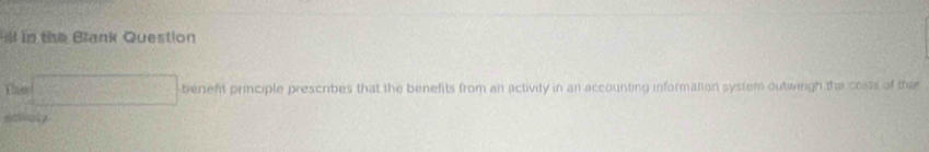 the Blank Question 
The f(x)=-f(-1)^2)(x+1)^2 beneft principle prescribes that the benefits from an activity in an accounting information system outweigh the costs of the 
attaly