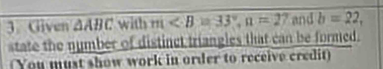 Given △ ABC with m, n=27 and b=22, 
state the nymber of distinct triangles that can be formed. 
You must show work in order to receive credit)