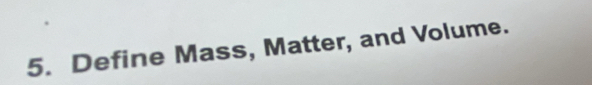 Define Mass, Matter, and Volume.