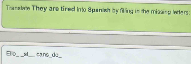 Translate They are tired into Spanish by filling in the missing letters: 
_ 
Ello_ st_ cans__ do