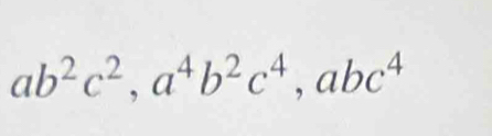 ab^2c^2, a^4b^2c^4, abc^4