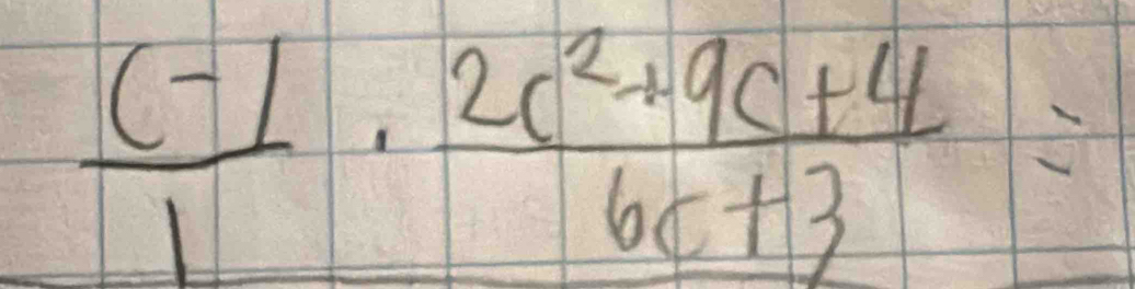  ((-1)/1 ·  (2c^2+9c+4)/6c+3 =