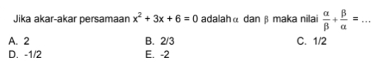 Jika akar-akar persamaan x^2+3x+6=0 adalahα dan β maka nilai  alpha /beta  + beta /alpha  =...
A. 2 B. 2/3 C. 1/2
D. -1/2 E. -2