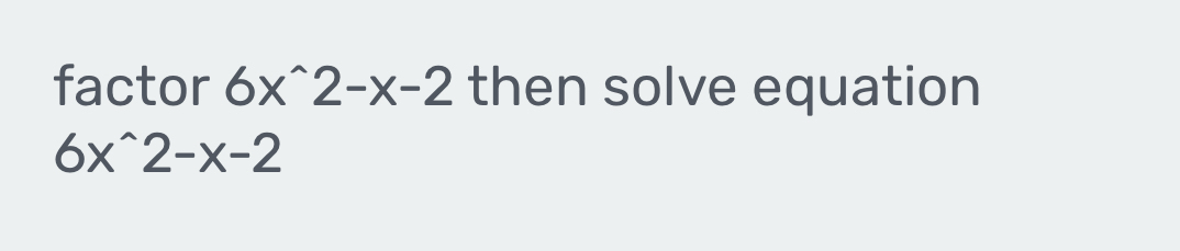 factor 6x^(wedge)2-x-2 then solve equation
6x^(wedge)2-x-2