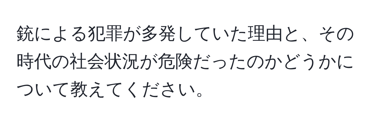 銃による犯罪が多発していた理由と、その時代の社会状況が危険だったのかどうかについて教えてください。