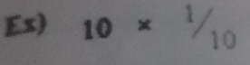 Ex) 10*^1/_10