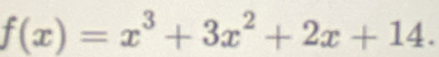 f(x)=x^3+3x^2+2x+14.