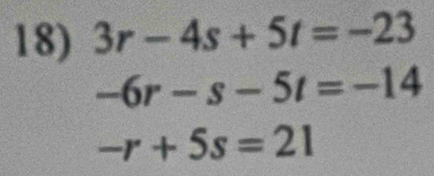 3r-4s+5t=-23
-6r-s-5t=-14
-r+5s=21