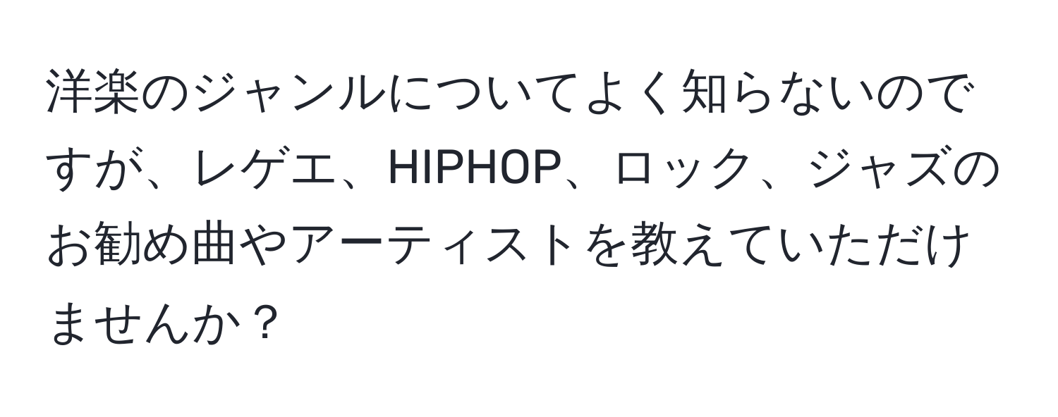 洋楽のジャンルについてよく知らないのですが、レゲエ、HIPHOP、ロック、ジャズのお勧め曲やアーティストを教えていただけませんか？