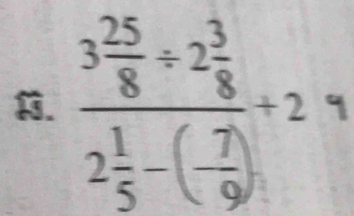 frac 3 25/8 / 2 3/8 2 1/5 -(- 7/9 )+2