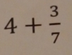 4+ 3/7 