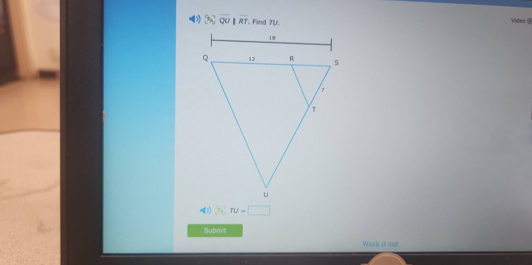 ( 3y overline QU||overline RT Find TU. Video é
(1)2)□ TU=□
Submit 
Work it out