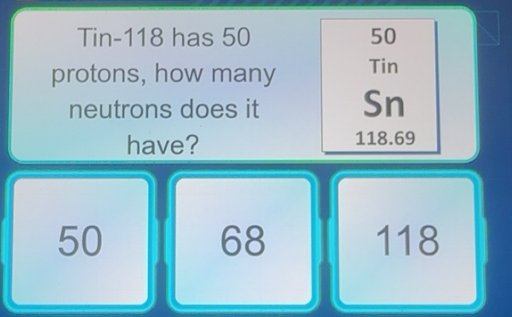Solved: Tin- 118 has 50 50 protons, how many Tin neutrons does it Sn ...