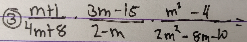 ③  (m+1)/4m+8 ·  (3m-15)/2-m ·  (m^2-4)/2m^2-8m-10 =