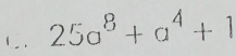 25a^8+a^4+1