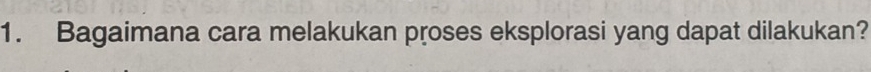 Bagaimana cara melakukan proses eksplorasi yang dapat dilakukan?