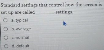 Solved: Standard settings that control how the screen is set up are ...