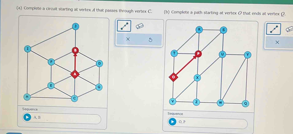 Complete a circuit starting at vertex A that passes through vertex C. (b) Complete a path starting at vertex 0 that ends at vertex Ω.
X × 
Sequence 
Sequence
A, B
O, P