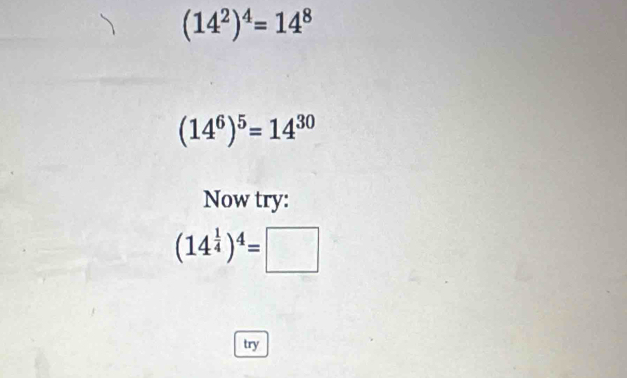 (14^2)^4=14^8
(14^6)^5=14^(30)
Now try:
(14^(frac 1)4)^4=□
try