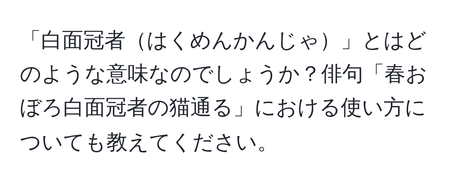 「白面冠者はくめんかんじゃ」とはどのような意味なのでしょうか？俳句「春おぼろ白面冠者の猫通る」における使い方についても教えてください。