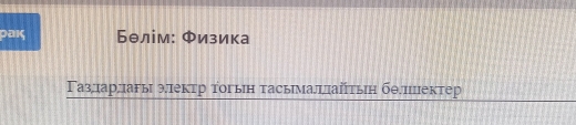 Бθлім: Φизика 
Γаздарлагы эπектр тогын тасымаллайтьη бθлπцектер