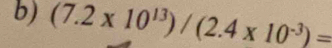 (7.2* 10^(13))/(2.4* 10^(-3))=