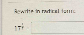 Rewrite in radical form:
17^(frac 1)7=□