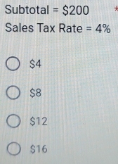 Subtotal = $200
Sales Tax Rate =4%
$4
$8
$12
$16