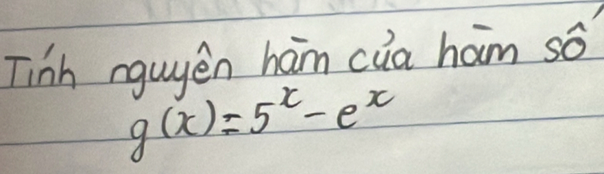 Tinh nguyen ham cua ham so
g(x)=5^x-e^x