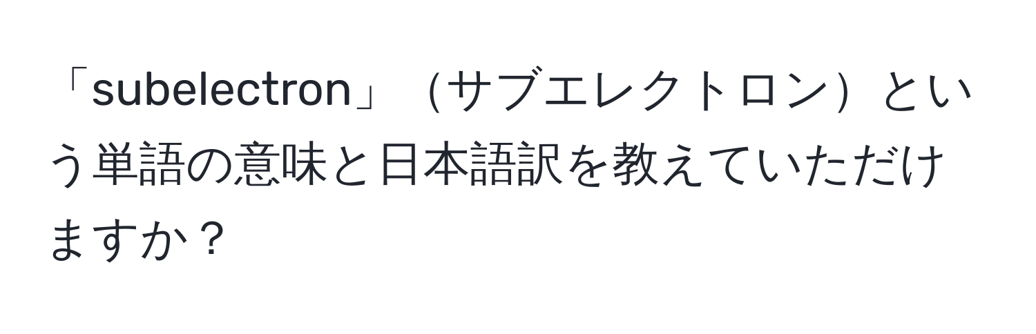 「subelectron」サブエレクトロンという単語の意味と日本語訳を教えていただけますか？