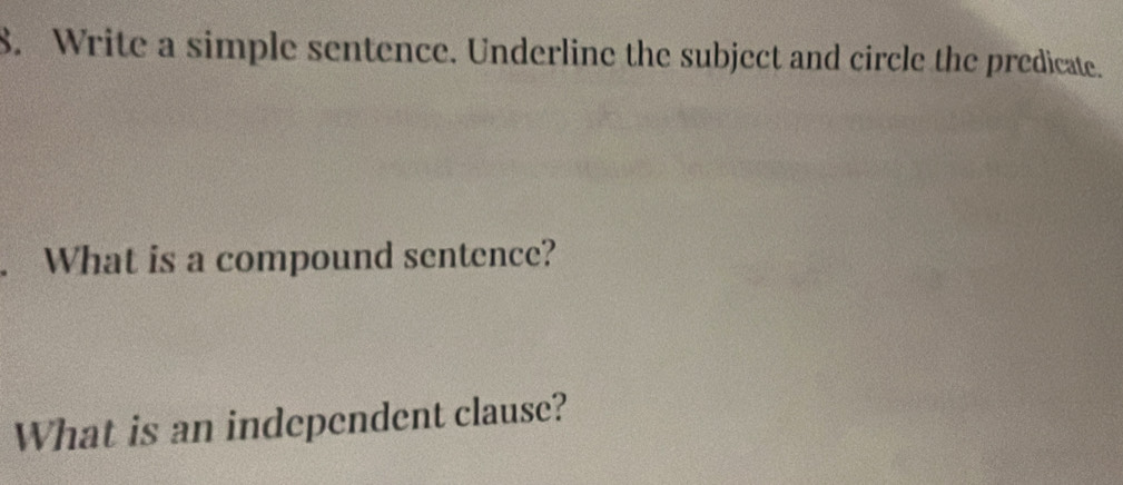 Write a simple sentence. Underline the subject and circle the predicate. 
. What is a compound sentence? 
What is an independent clause?